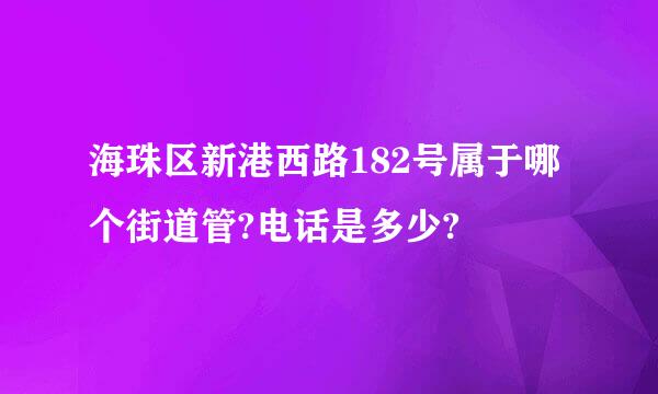 海珠区新港西路182号属于哪个街道管?电话是多少?