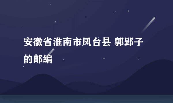 安徽省淮南市凤台县 郭郢子的邮编