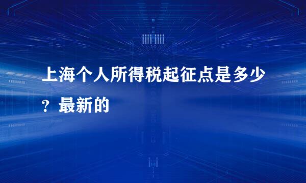 上海个人所得税起征点是多少？最新的