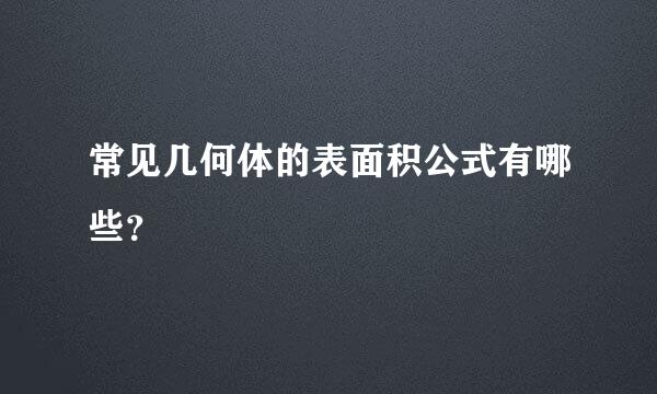 常见几何体的表面积公式有哪些？