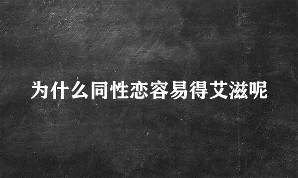 为什么同性恋容易得艾滋呢