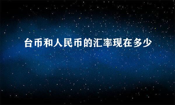 台币和人民币的汇率现在多少