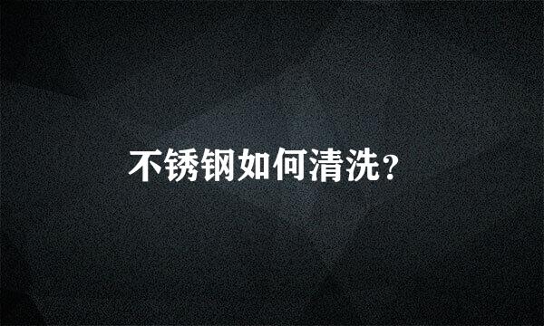 不锈钢如何清洗？