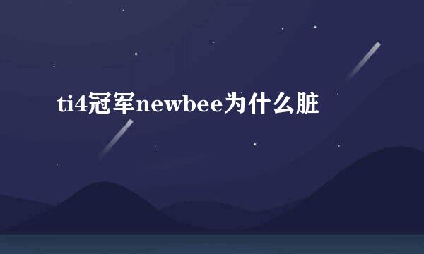 ti4冠军newbee为什么脏