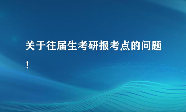 关于往届生考研报考点的问题！