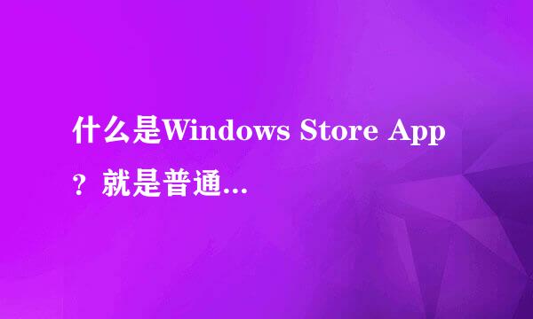 什么是Windows Store App？就是普通的安卓APP吗？