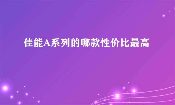 佳能A系列的哪款性价比最高