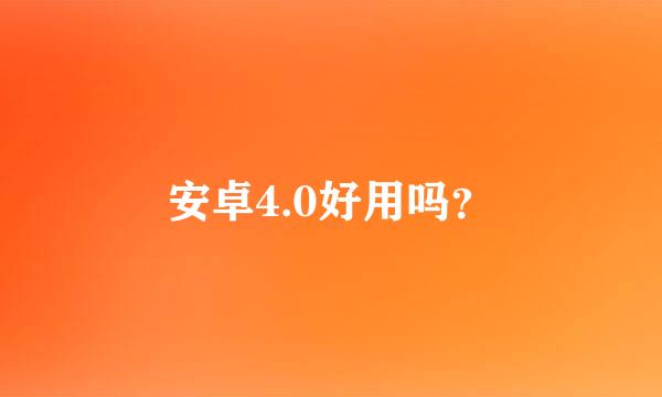 安卓4.0好用吗？