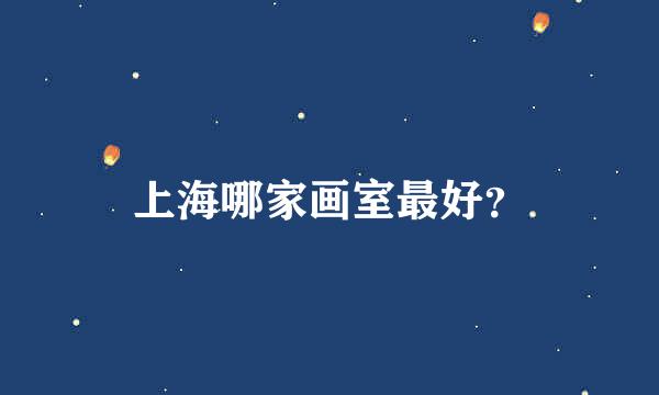 上海哪家画室最好？