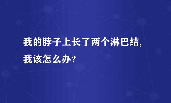 我的脖子上长了两个淋巴结,我该怎么办?