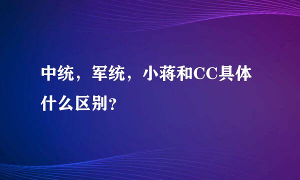 中统，军统，小蒋和CC具体什么区别？