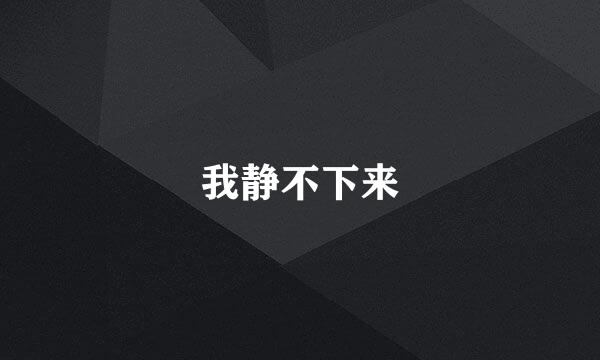 我静不下来