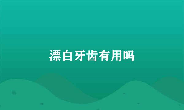 漂白牙齿有用吗