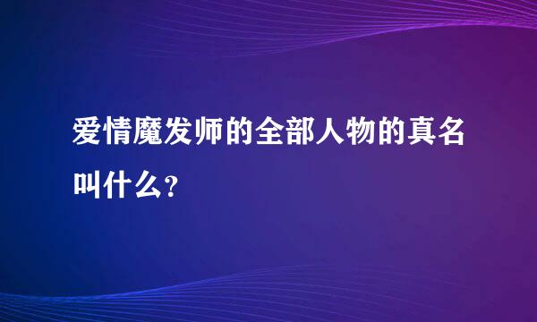 爱情魔发师的全部人物的真名叫什么？