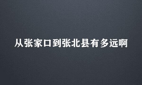 从张家口到张北县有多远啊