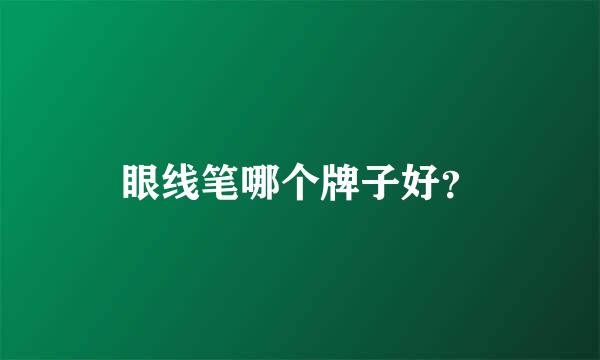 眼线笔哪个牌子好？