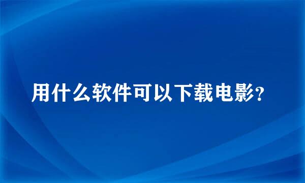 用什么软件可以下载电影？