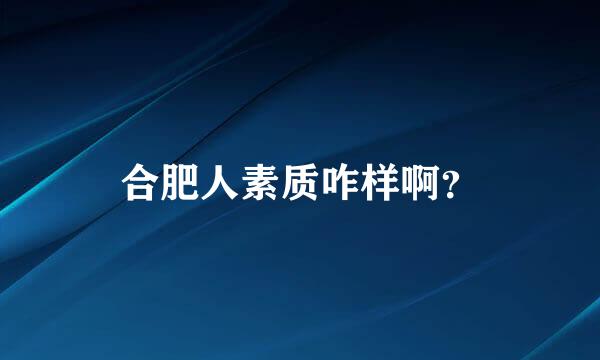 合肥人素质咋样啊？