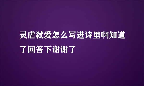 灵虐弑爱怎么写进诗里啊知道了回答下谢谢了