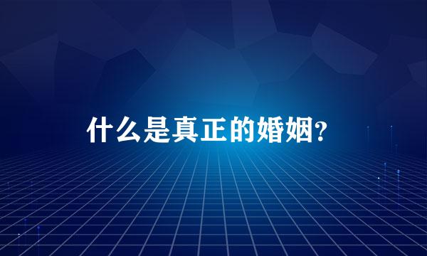 什么是真正的婚姻？