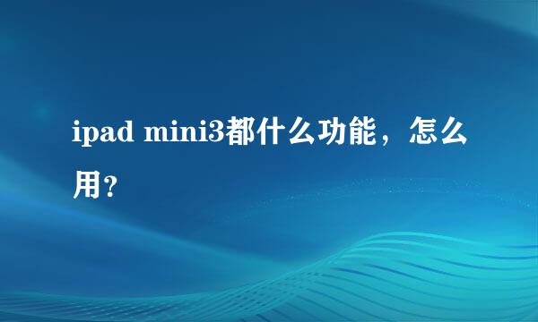 ipad mini3都什么功能，怎么用？