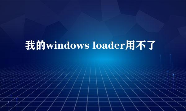 我的windows loader用不了