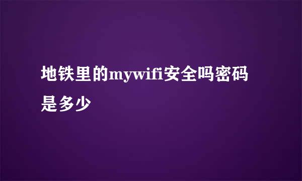 地铁里的mywifi安全吗密码是多少