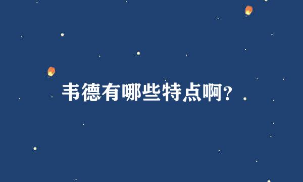 韦德有哪些特点啊？