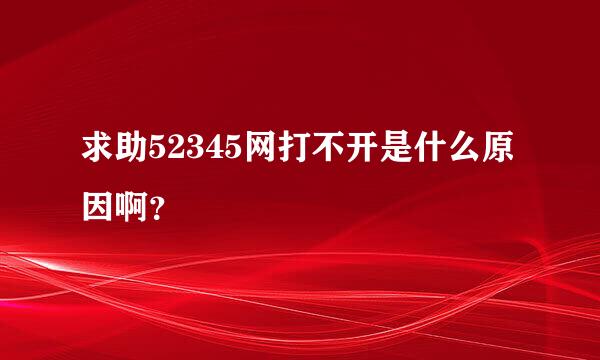 求助52345网打不开是什么原因啊？