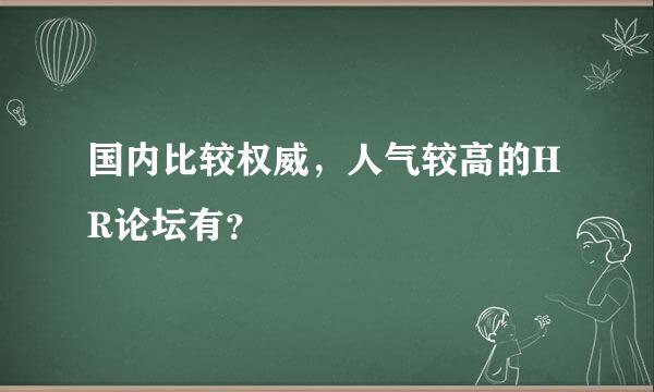 国内比较权威，人气较高的HR论坛有？