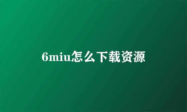 6miu怎么下载资源