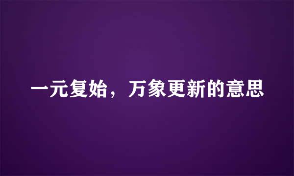 一元复始，万象更新的意思