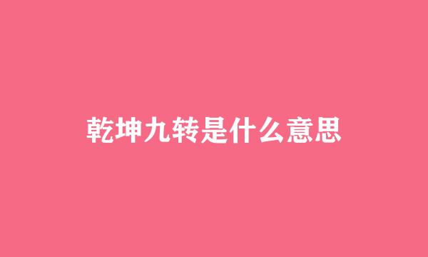 乾坤九转是什么意思