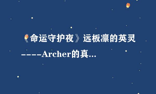 《命运守护夜》远板凛的英灵----Archer的真正身份是谁？