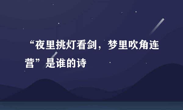 “夜里挑灯看剑，梦里吹角连营”是谁的诗