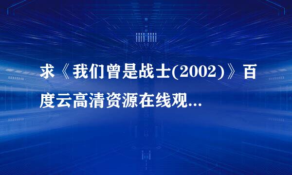 求《我们曾是战士(2002)》百度云高清资源在线观看，梅尔·吉布森MelGibson主演的