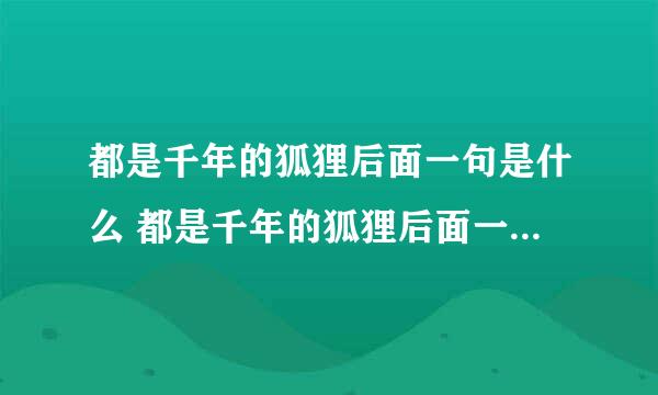 都是千年的狐狸后面一句是什么 都是千年的狐狸后面一句是怎样的