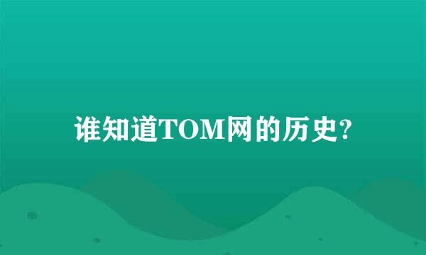 谁知道TOM网的历史?