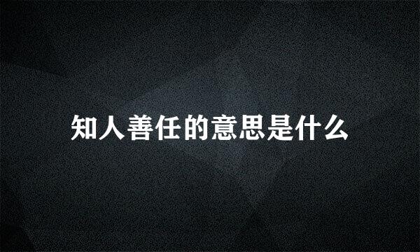 知人善任的意思是什么