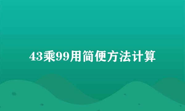 43乘99用简便方法计算