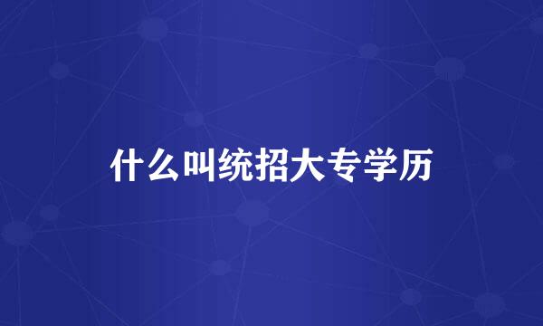 什么叫统招大专学历