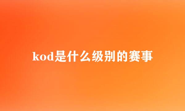 kod是什么级别的赛事