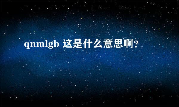 qnmlgb 这是什么意思啊？