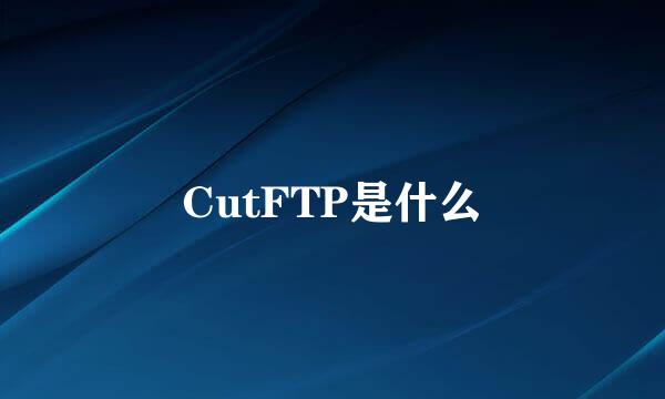 CutFTP是什么