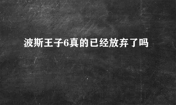 波斯王子6真的已经放弃了吗