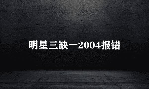 明星三缺一2004报错