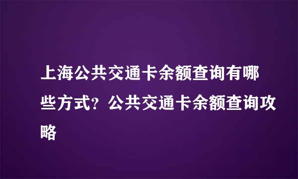 上海公共交通卡余额查询有哪些方式？公共交通卡余额查询攻略