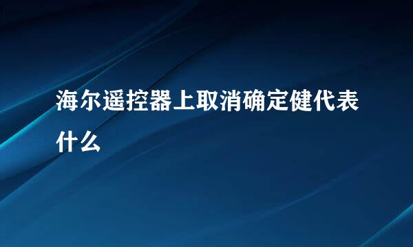 海尔遥控器上取消确定健代表什么