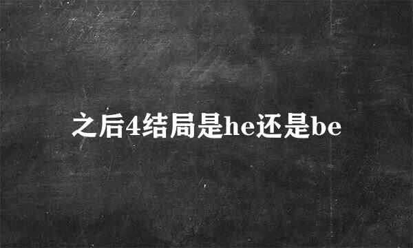 之后4结局是he还是be