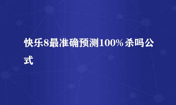 快乐8最准确预测100%杀吗公式